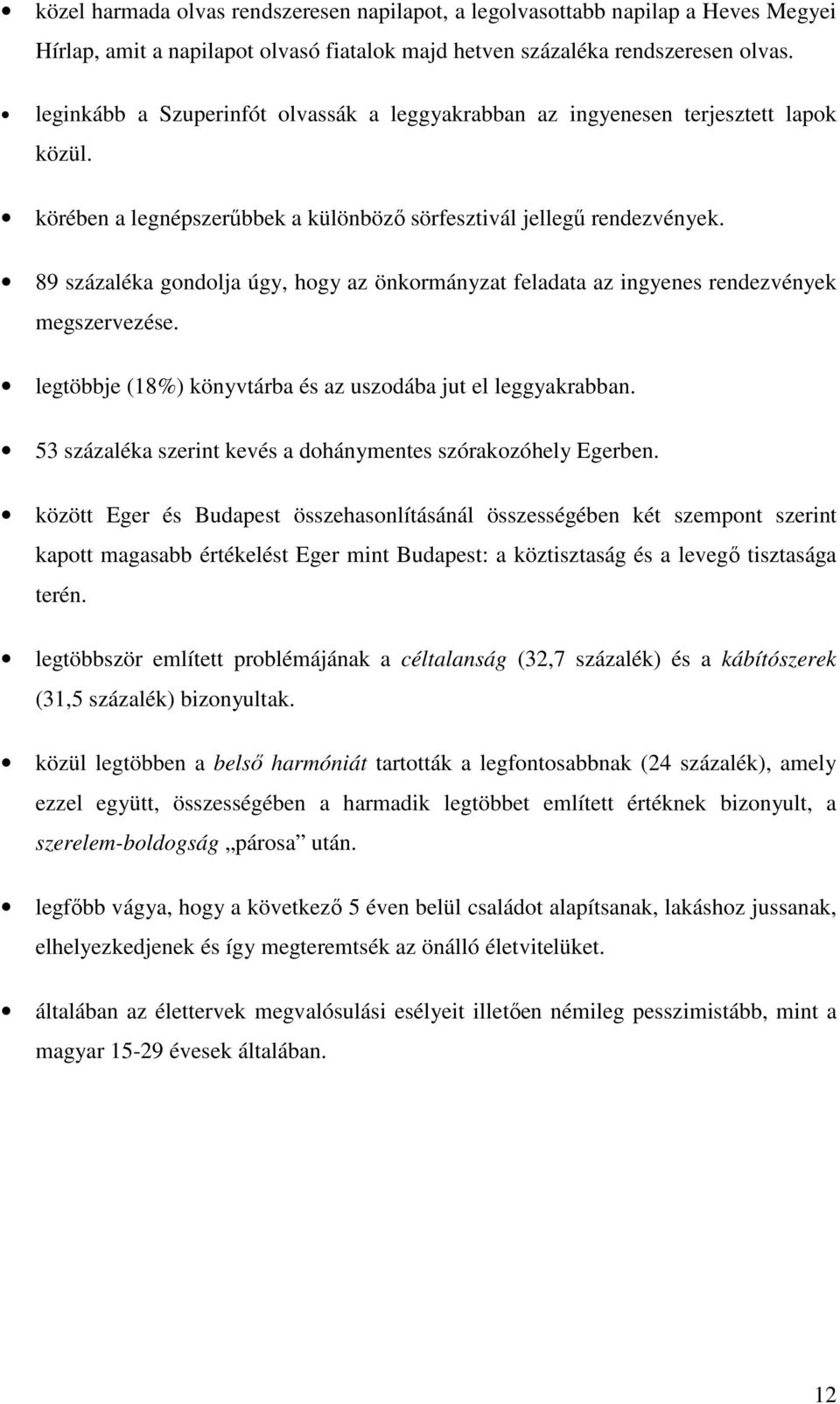 89 százaléka gondolja úgy, hogy az önkormányzat feladata az ingyenes rendezvények megszervezése. legtöbbje (18%) könyvtárba és az uszodába jut el leggyakrabban.