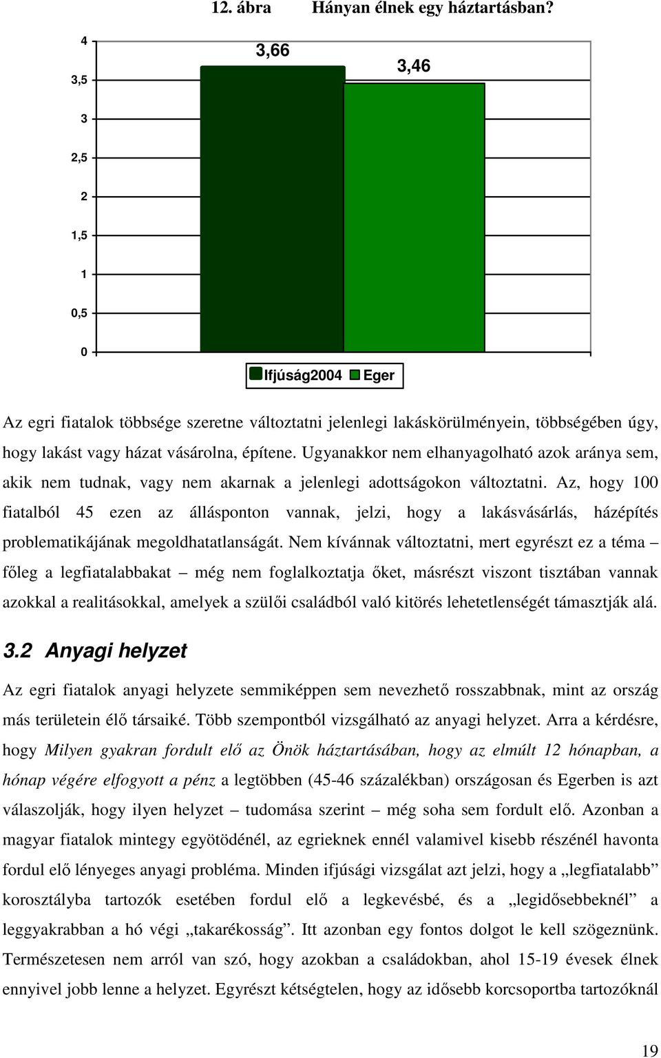 Ugyanakkor nem elhanyagolható azok aránya sem, akik nem tudnak, vagy nem akarnak a jelenlegi adottságokon változtatni.