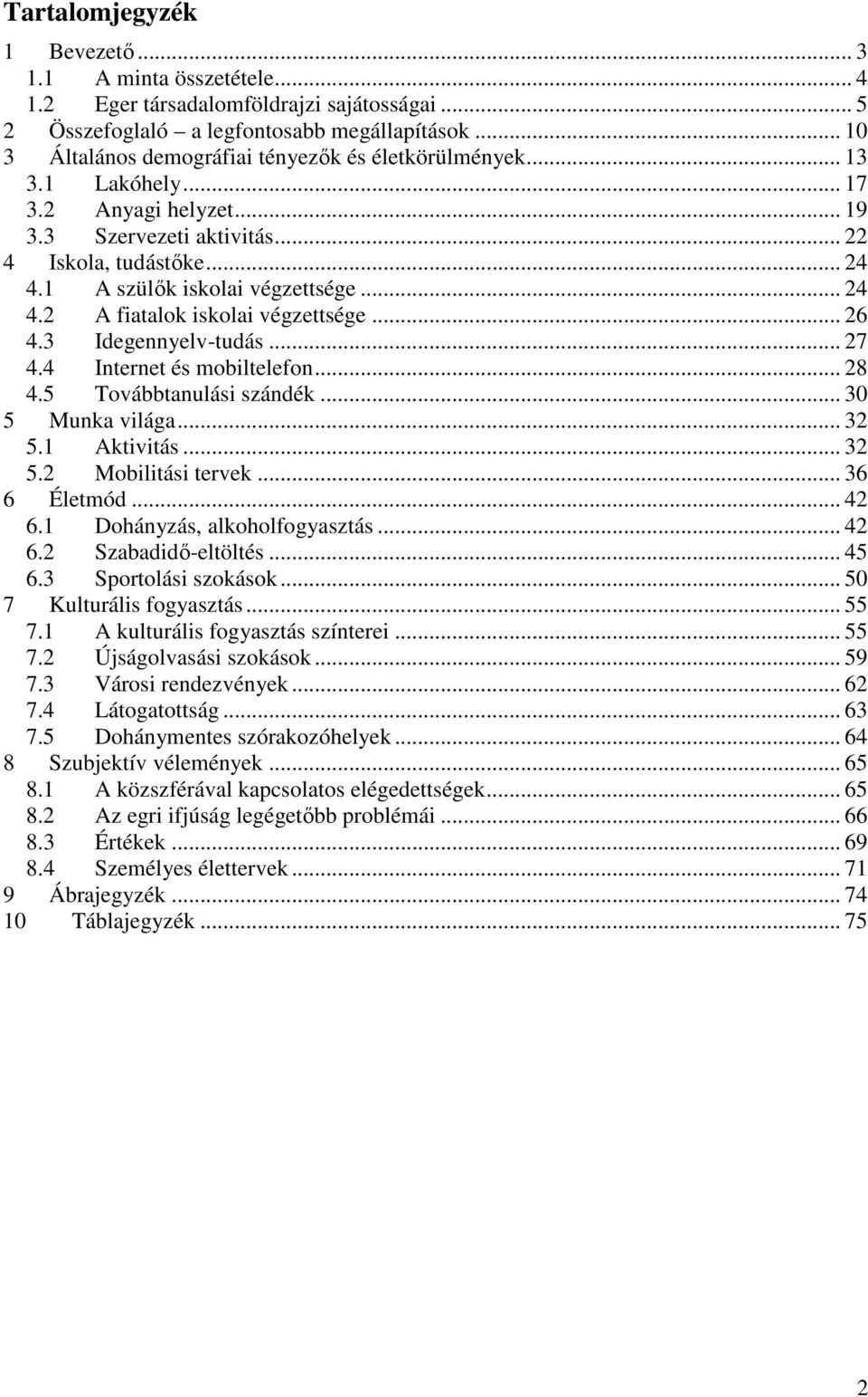 .. 24 4.2 A fiatalok iskolai végzettsége... 26 4.3 Idegennyelv-tudás... 27 4.4 Internet és mobiltelefon... 28 4.5 Továbbtanulási szándék... 30 5 Munka világa... 32 5.1 Aktivitás... 32 5.2 Mobilitási tervek.