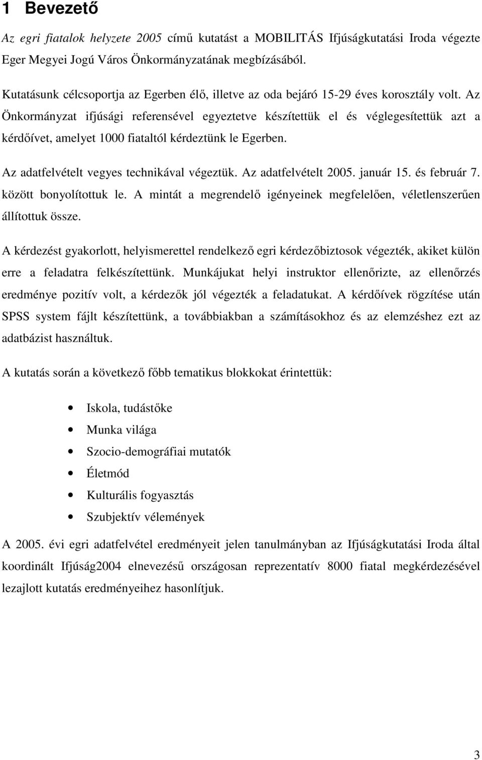 Az Önkormányzat ifjúsági referensével egyeztetve készítettük el és véglegesítettük azt a kérdőívet, amelyet 1000 fiataltól kérdeztünk le ben. Az adatfelvételt vegyes technikával végeztük.