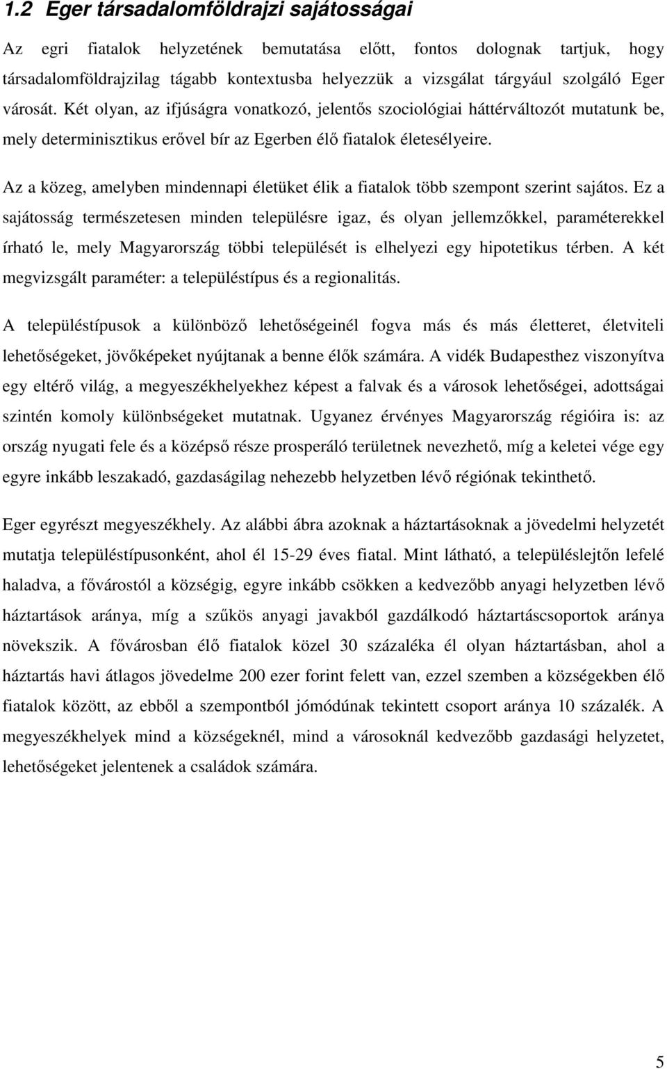 Az a közeg, amelyben mindennapi életüket élik a fiatalok több szempont szerint sajátos.