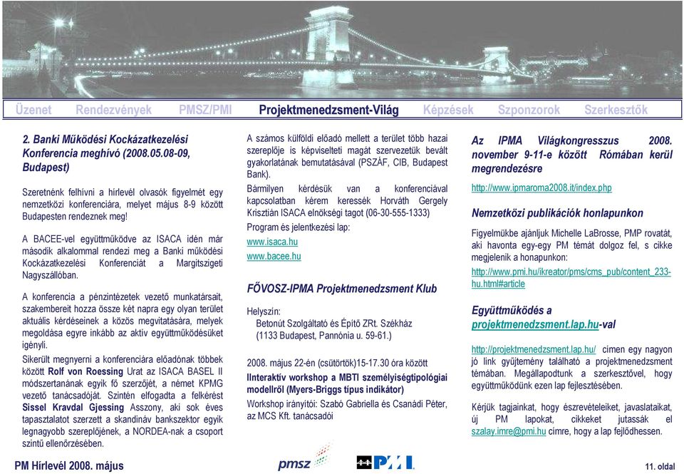 A BACEE-vel együttmőködve az ISACA idén már második alkalommal rendezi meg a Banki mőködési Kockázatkezelési Konferenciát a Margitszigeti Nagyszállóban.