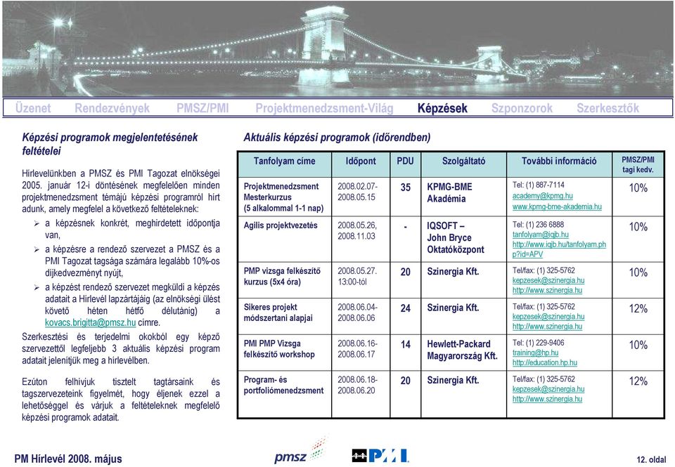 képzésre a rendezı szervezet a PMSZ és a PMI Tagozat tagsága számára legalább 10%-os díjkedvezményt nyújt, a képzést rendezı szervezet megküldi a képzés adatait a Hírlevél lapzártájáig (az elnökségi