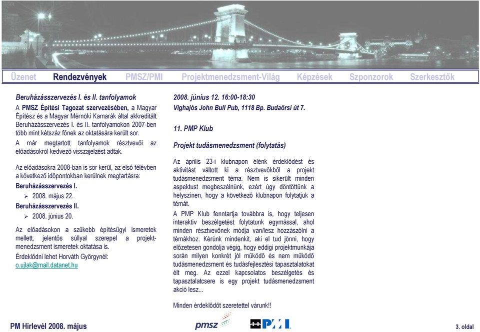 tanfolyamokon 2007-ben több mint kétszáz fınek az oktatására került sor. A már megtartott tanfolyamok résztvevıi az elıadásokról kedvezı visszajelzést adtak.