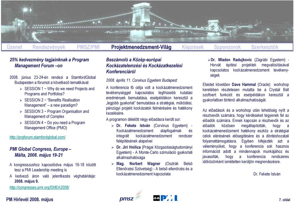 SESSION 2 ~ Benefits Realisation Management a new paradigm? SESSION 3 ~ Program Organisation and Management of Complex SESSION 4 ~ Do you need a Program Management Office (PMO) http://prgforum.