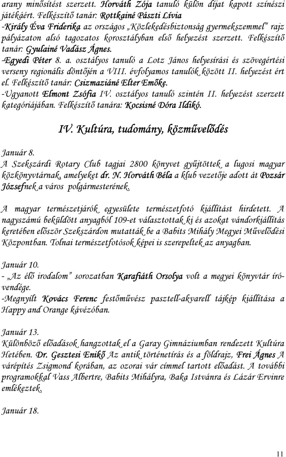 Felkészítı tanár: Gyulainé Vadász Ágnes. -Egyedi Péter 8. a. osztályos tanuló a Lotz János helyesírási és szövegértési verseny regionális döntıjén a VIII. évfolyamos tanulók között II.