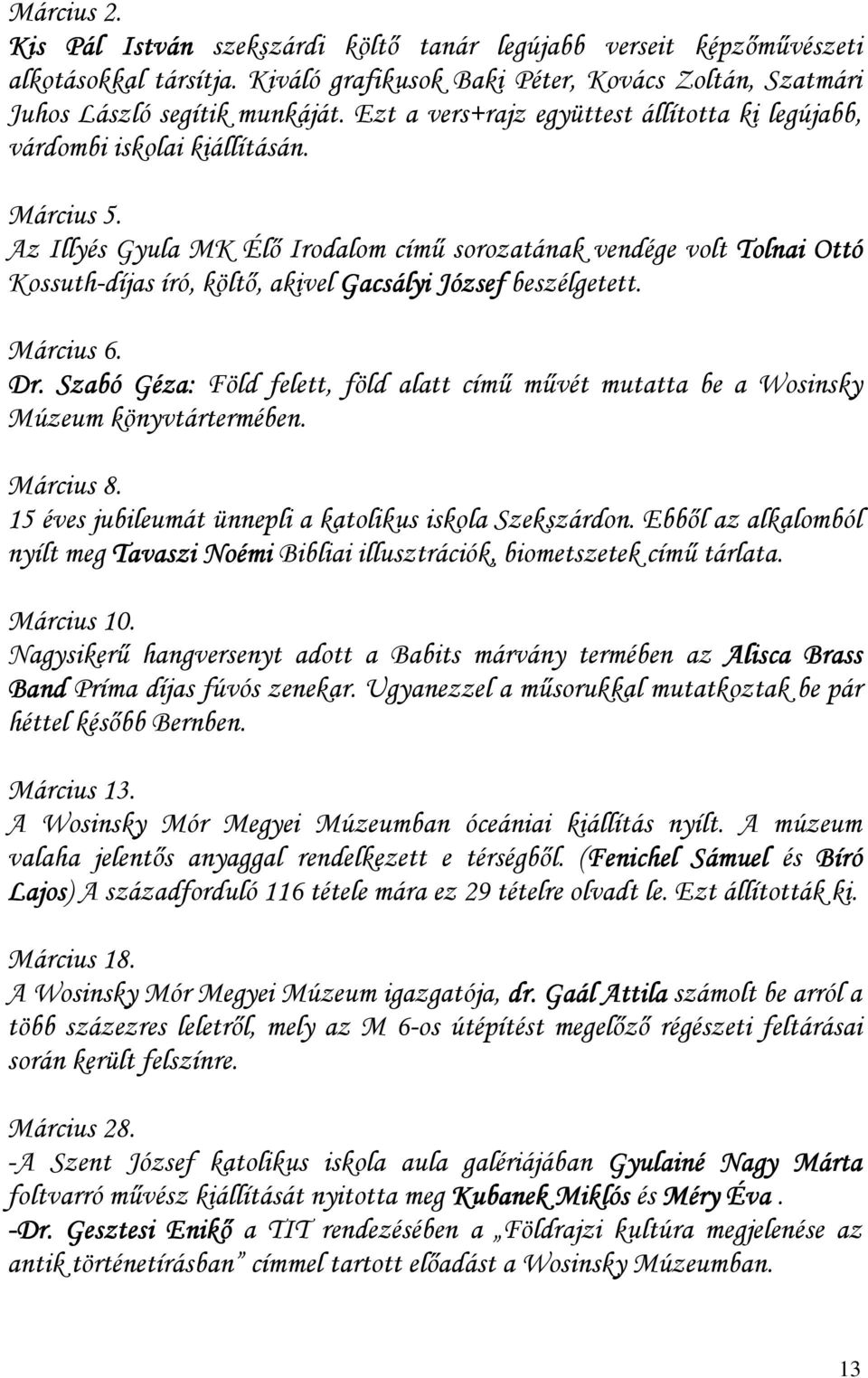 Az Illyés Gyula MK Élı Irodalom címő sorozatának vendége volt Tolnai Ottó Kossuth-díjas író, költı, akivel Gacsályi József beszélgetett. Március 6. Dr.