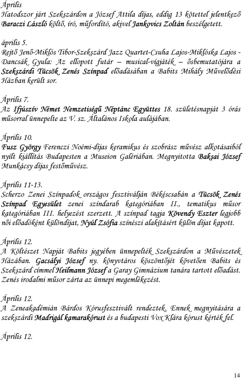 Mihály Mővelıdési Házban került sor. Április 7. Az Ifjúszív Német Nemzetiségő Néptánc Együttes 18. születésnapját 3 órás mősorral ünnepelte az V. sz. Általános Iskola aulájában. Április 10.