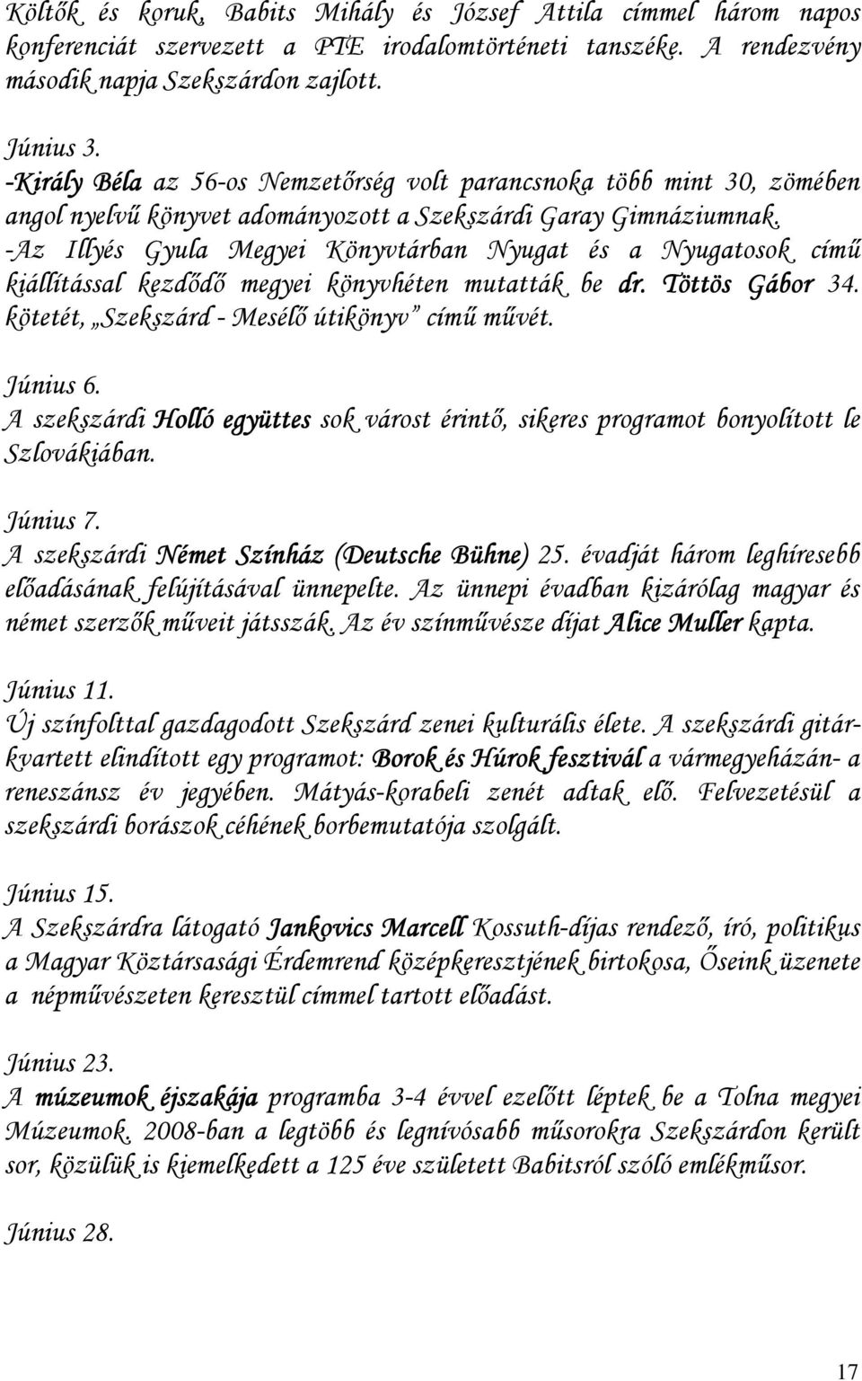 -Az Illyés Gyula Megyei Könyvtárban Nyugat és a Nyugatosok címő kiállítással kezdıdı megyei könyvhéten mutatták be dr. Töttös Gábor 34. kötetét, Szekszárd - Mesélı útikönyv címő mővét. Június 6.