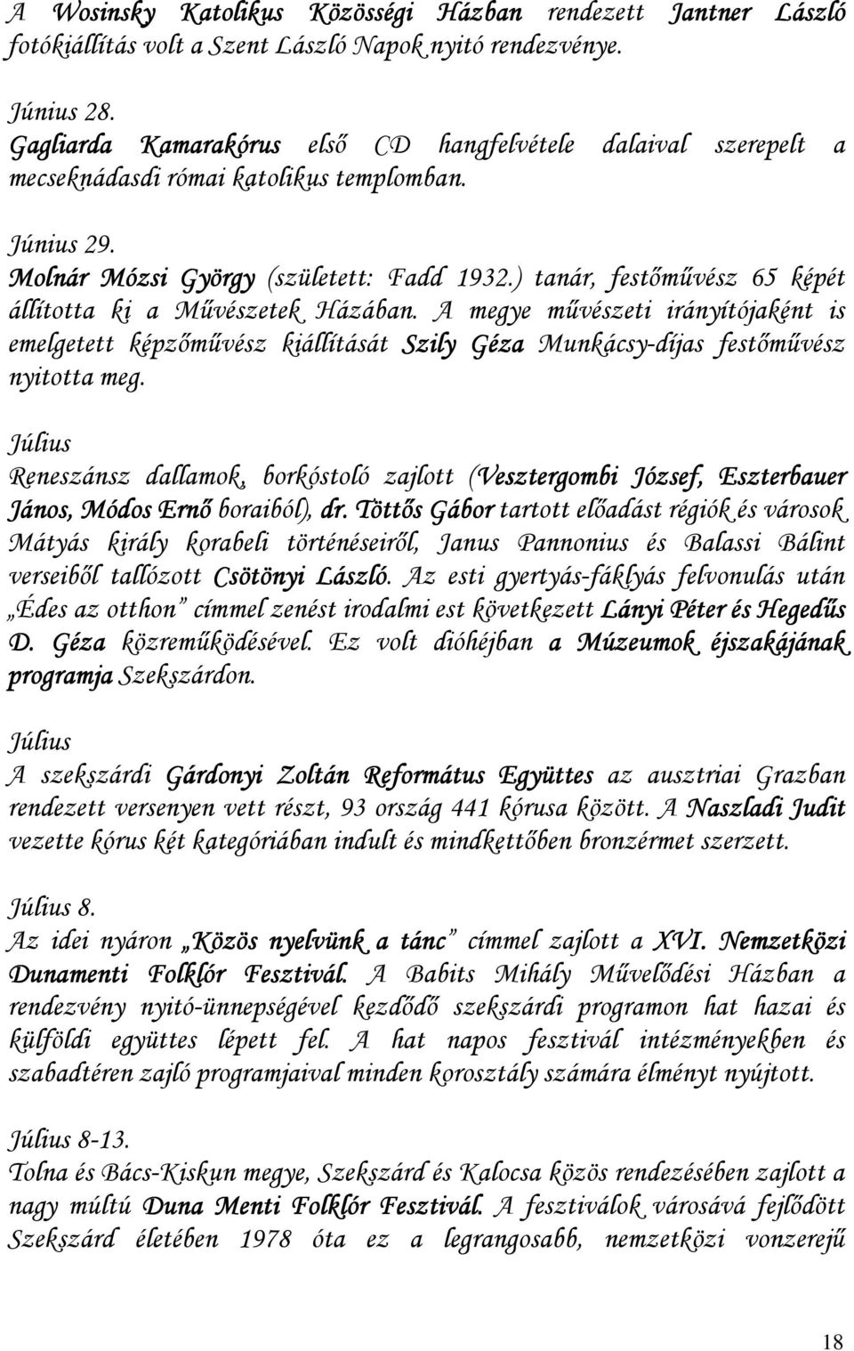 ) tanár, festımővész 65 képét állította ki a Mővészetek Házában. A megye mővészeti irányítójaként is emelgetett képzımővész kiállítását Szily Géza Munkácsy-díjas festımővész nyitotta meg.