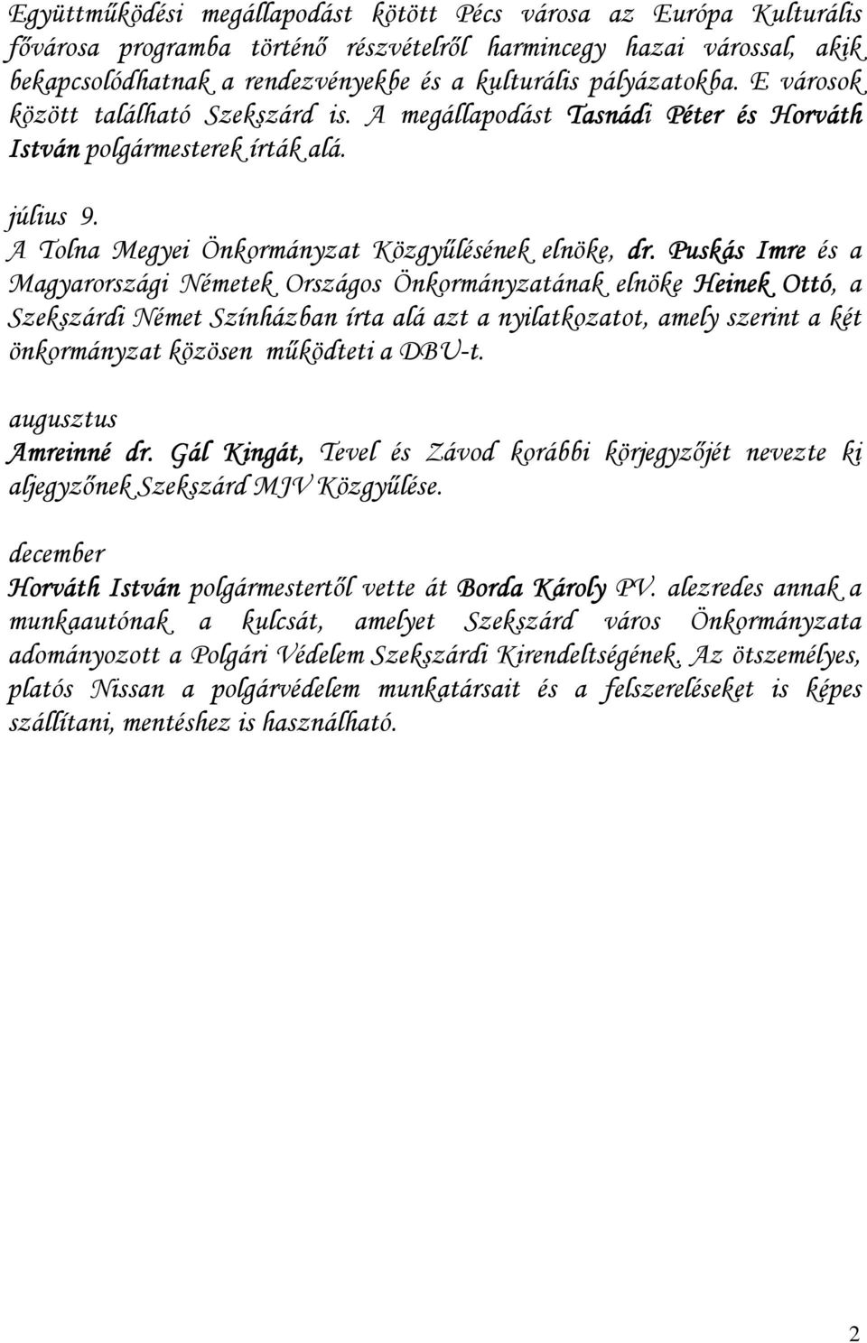 Puskás Imre és a Magyarországi Németek Országos Önkormányzatának elnöke Heinek Ottó, a Szekszárdi Német Színházban írta alá azt a nyilatkozatot, amely szerint a két önkormányzat közösen mőködteti a