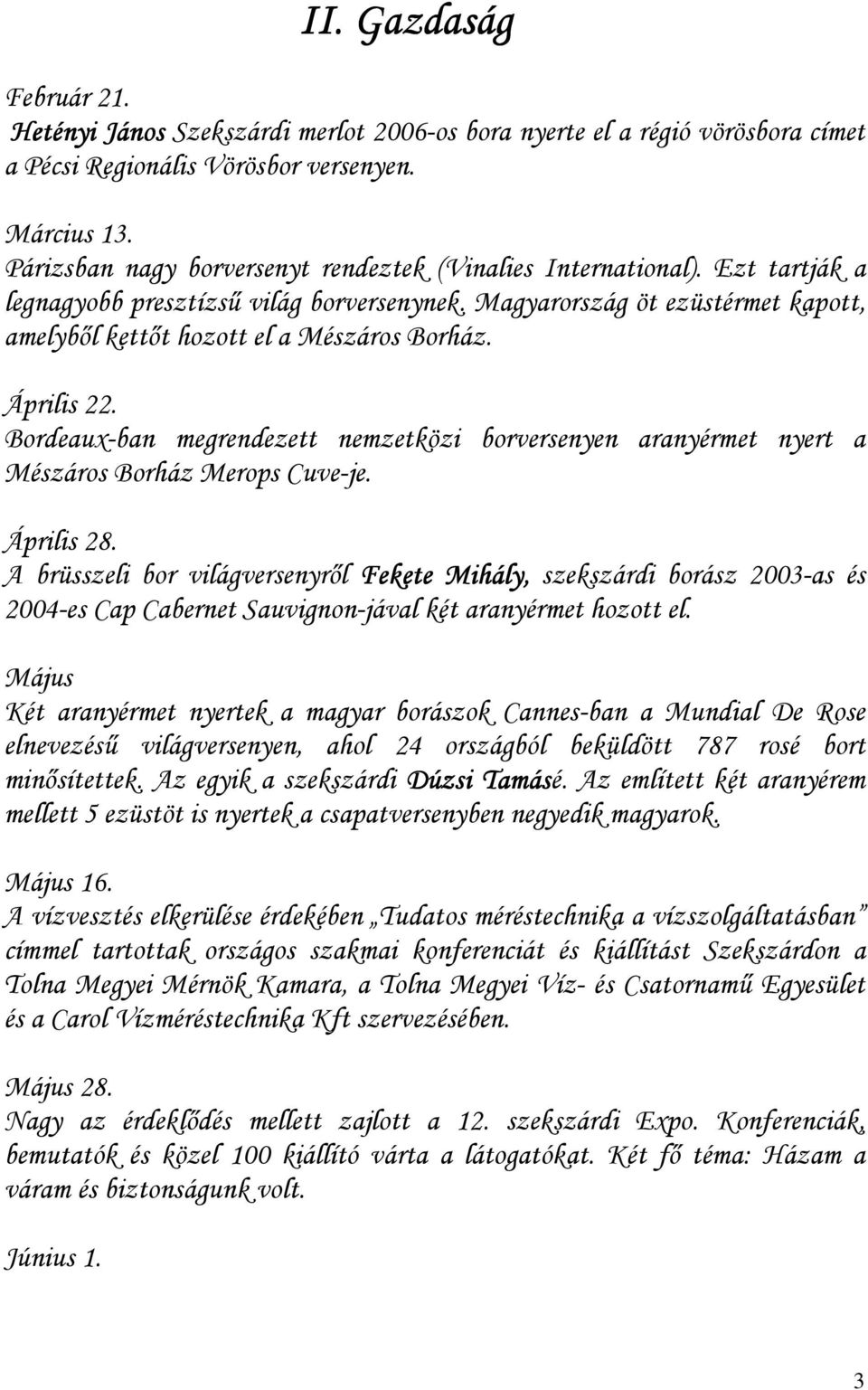 Április 22. Bordeaux-ban megrendezett nemzetközi borversenyen aranyérmet nyert a Mészáros Borház Merops Cuve-je. Április 28.