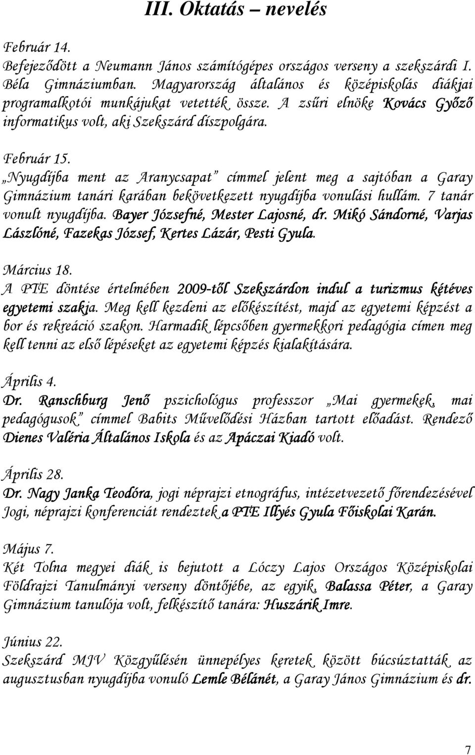 Nyugdíjba ment az Aranycsapat címmel jelent meg a sajtóban a Garay Gimnázium tanári karában bekövetkezett nyugdíjba vonulási hullám. 7 tanár vonult nyugdíjba. Bayer Józsefné, Mester Lajosné, dr.