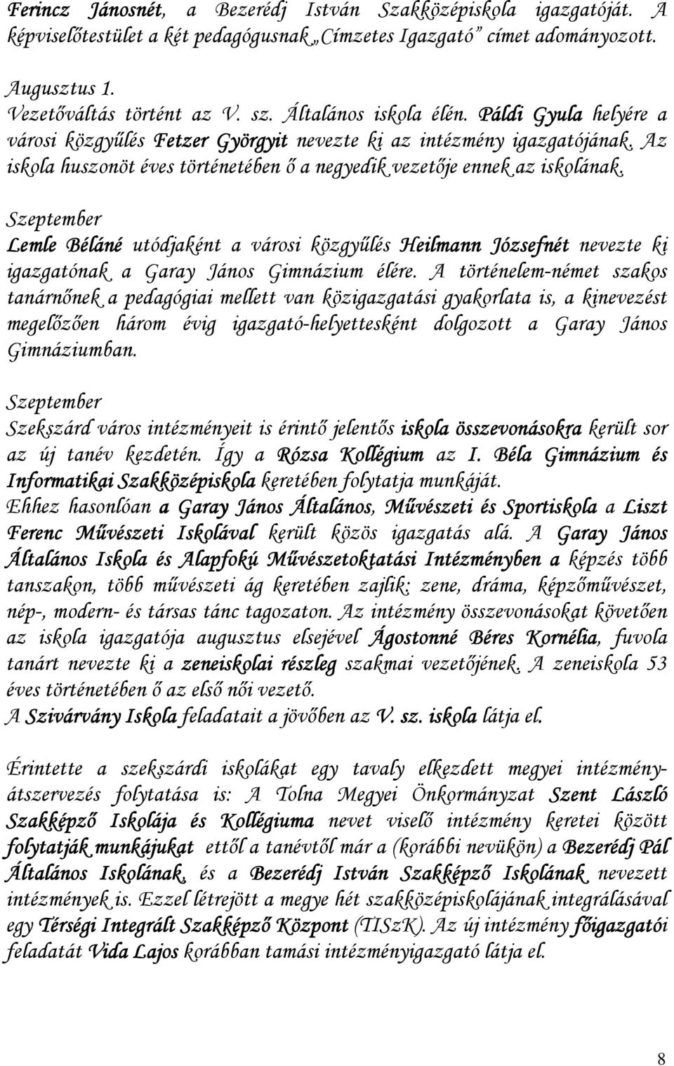 Szeptember Lemle Béláné utódjaként a városi közgyőlés Heilmann Józsefnét nevezte ki igazgatónak a Garay János Gimnázium élére.