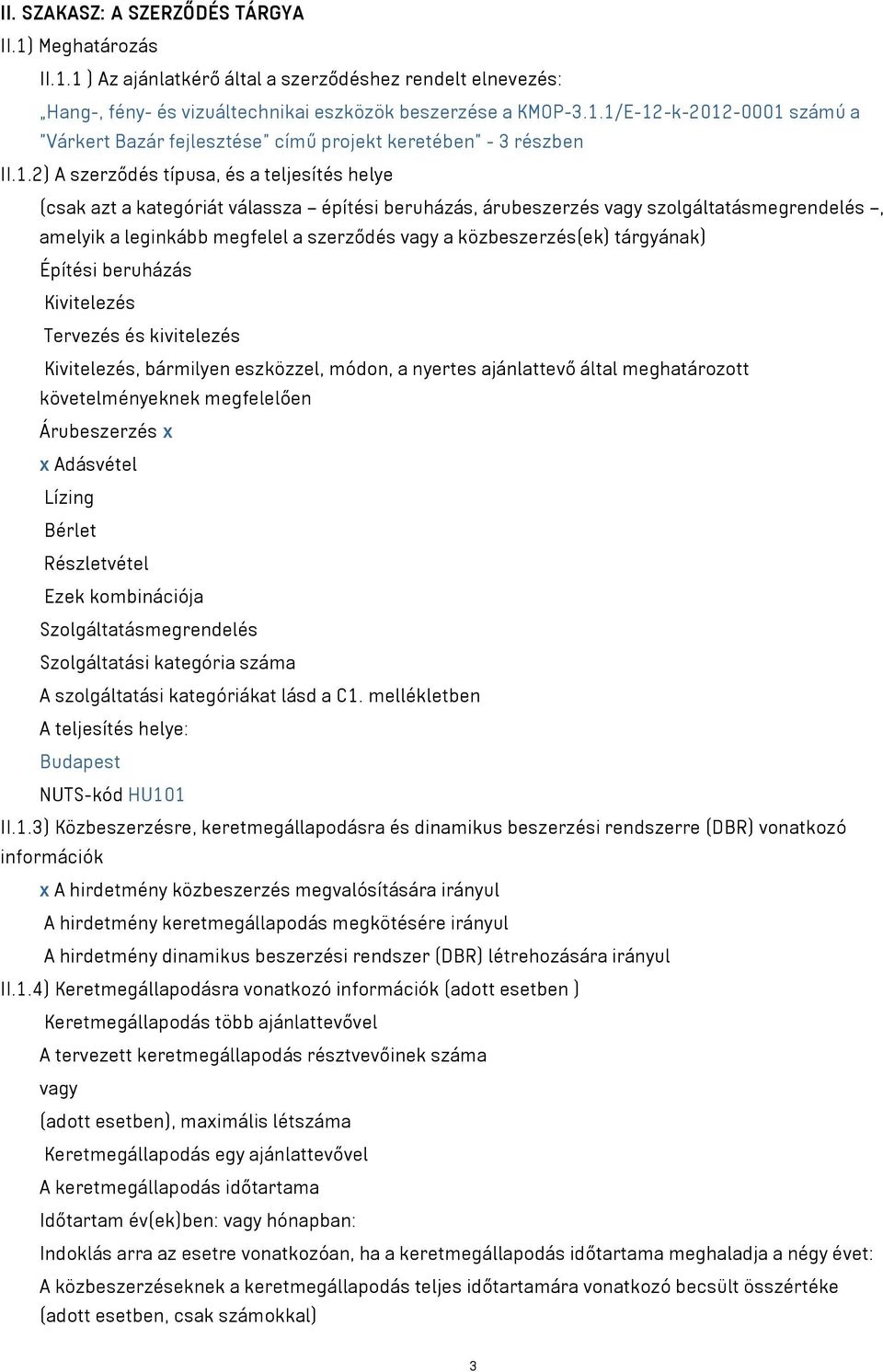 közbeszerzés(ek) tárgyának) Építési beruházás Kivitelezés Tervezés és kivitelezés Kivitelezés, bármilyen eszközzel, módon, a nyertes ajánlattevő által meghatározott követelményeknek megfelelően