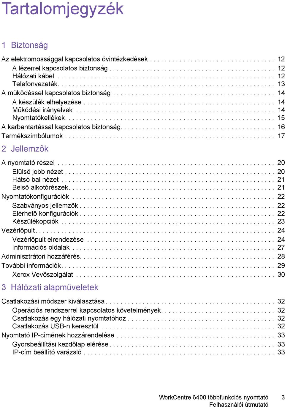 ........................................... 14 A készülék elhelyezése.................................................... 14 Működési irányelvek...................................................... 14 Nyomtatókellékek.