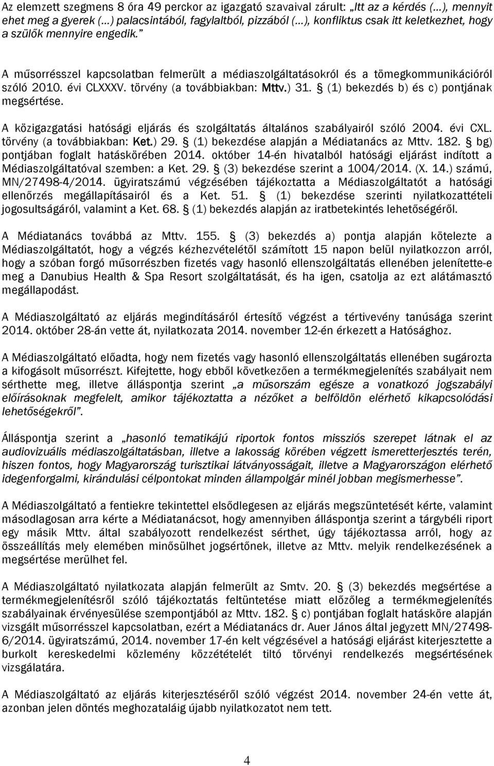 (1) bekezdés b) és c) pontjának megsértése. A közigazgatási hatósági eljárás és szolgáltatás általános szabályairól szóló 2004. évi CXL. törvény (a továbbiakban: Ket.) 29.