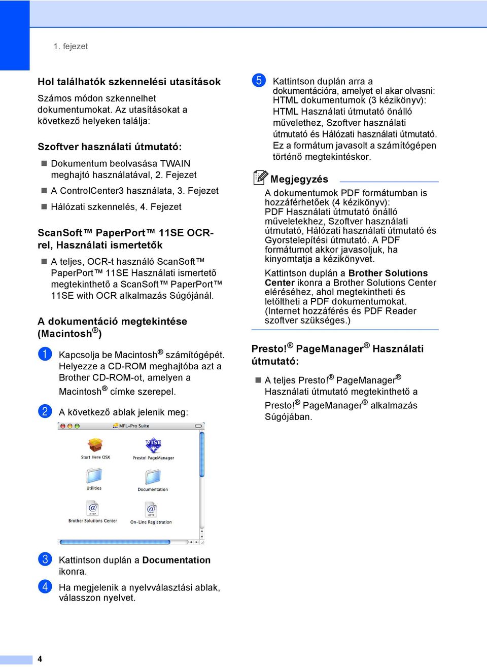 Fejezet ScanSoft PaperPort SE ORrel, Használati ismertetők A teljes, OR-t használó ScanSoft PaperPort SE Használati ismertető megtekinthető a ScanSoft PaperPort SE with OR alkalmazás Súgójánál.