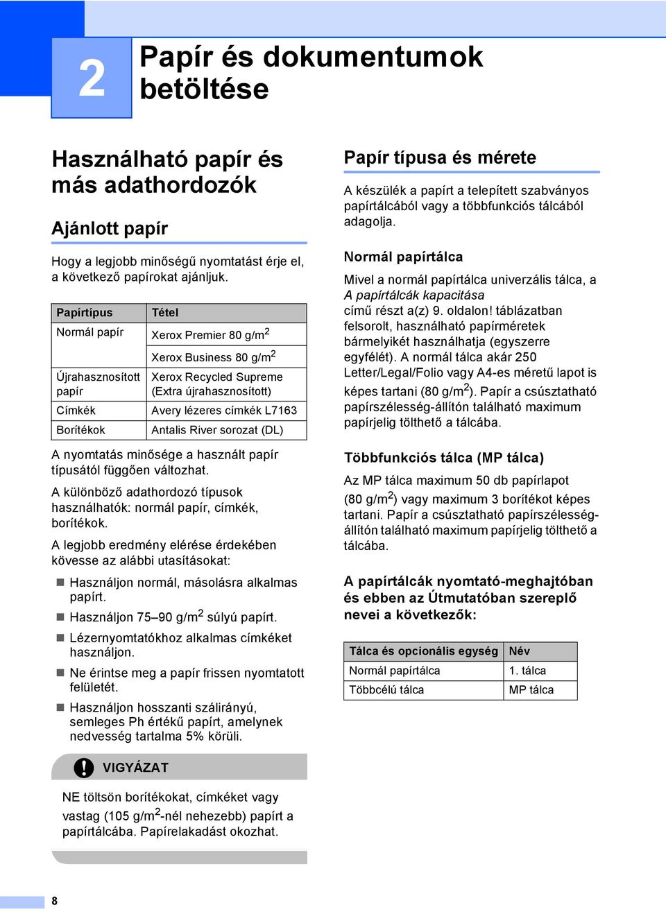 River sorozat (DL) A nyomtatás minősége a használt papír típusától függően változhat. A különböző adathordozó típusok használhatók: normál papír, címkék, borítékok.