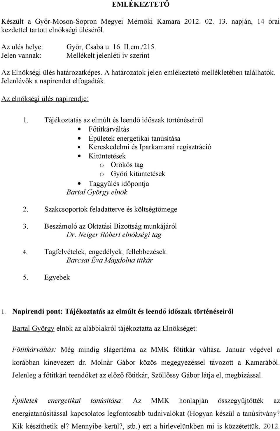 Tájékoztatás az elmúlt és leendő időszak történéseiről Főtitkárváltás Épületek energetikai tanúsítása Kereskedelmi és Iparkamarai regisztráció Kitüntetések o Örökös tag o Győri kitüntetések Taggyűlés