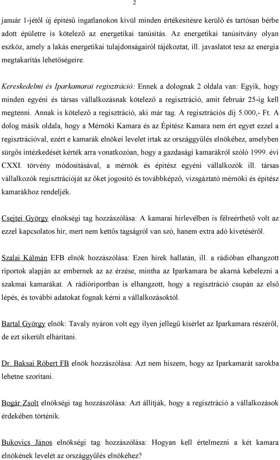 Kereskedelmi és Iparkamarai regisztráció: Ennek a dolognak 2 oldala van: Egyik, hogy minden egyéni és társas vállalkozásnak kötelező a regisztráció, amit február 25-ig kell megtenni.