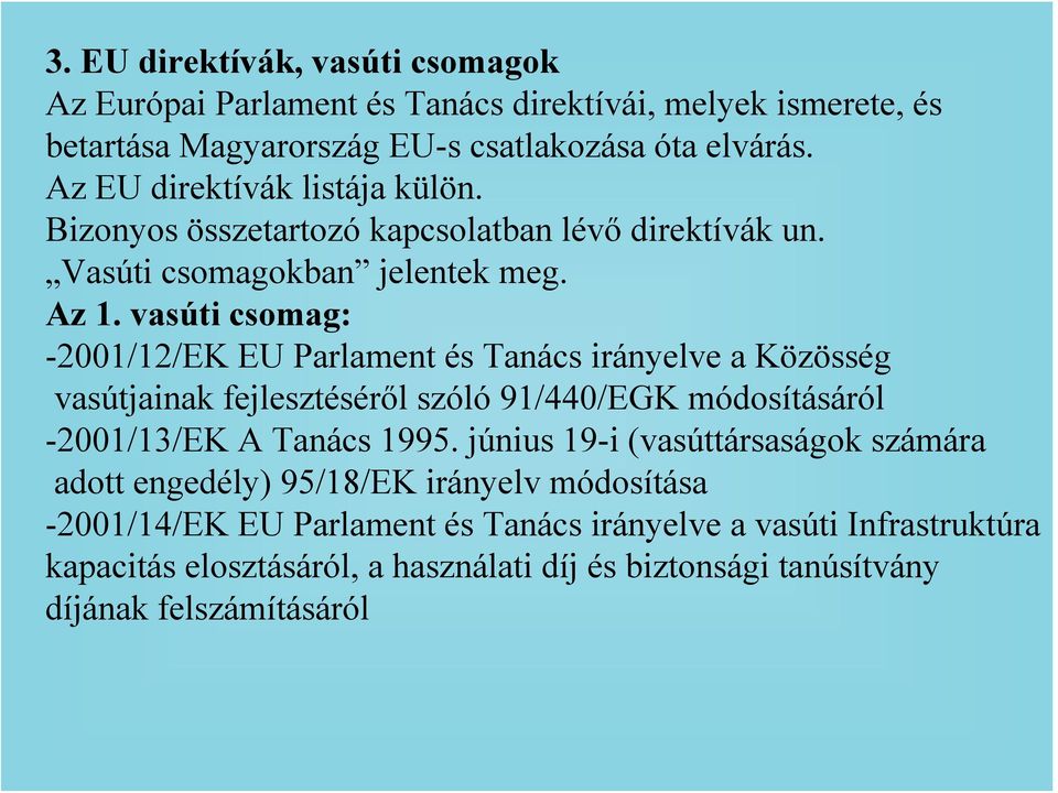 vasúti csomag: -2001/12/EK EU Parlament és Tanács irányelve a Közösség vasútjainak fejlesztéséről szóló 91/440/EGK módosításáról -2001/13/EK A Tanács 1995.