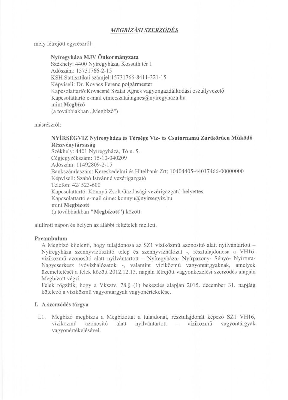 Kovács Ferenc poll=>ármester Kapcsolattartó:Kovácsné Szatai Agnes vagyongazdálkodási osztályvezető Kapcsolattartó e-mail címe:szatai.agnes@nyiregyhaza.