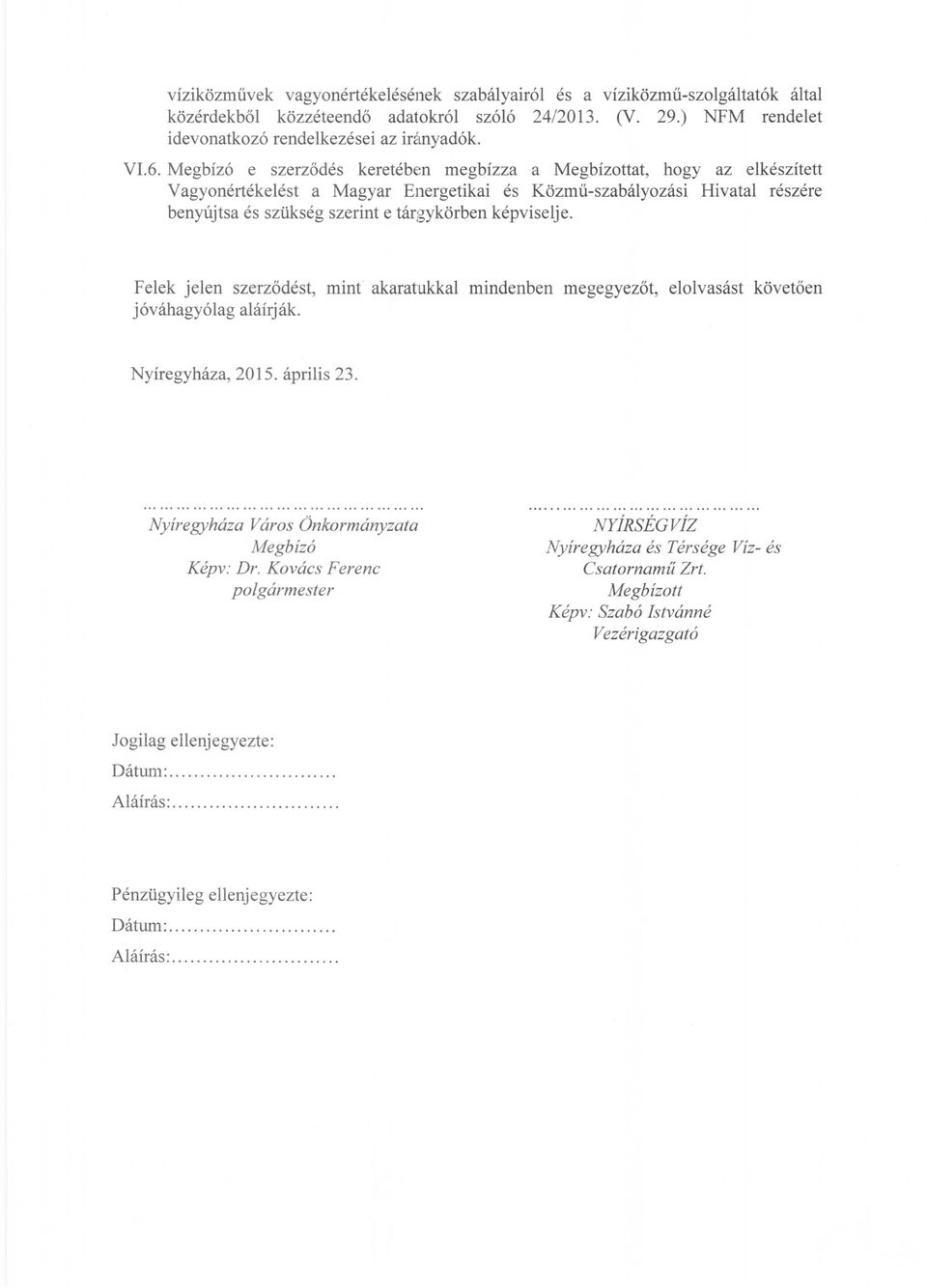 képviselje. Felek jelen szerződést, mint akaratukkal mindenben megegyezőt, elolvasást követően jóváhagyólag aláírják. Nyíregyháza, 2015. április 23. Nyíregyháza Város Önkormányzata Megbízó Képv: Dr.