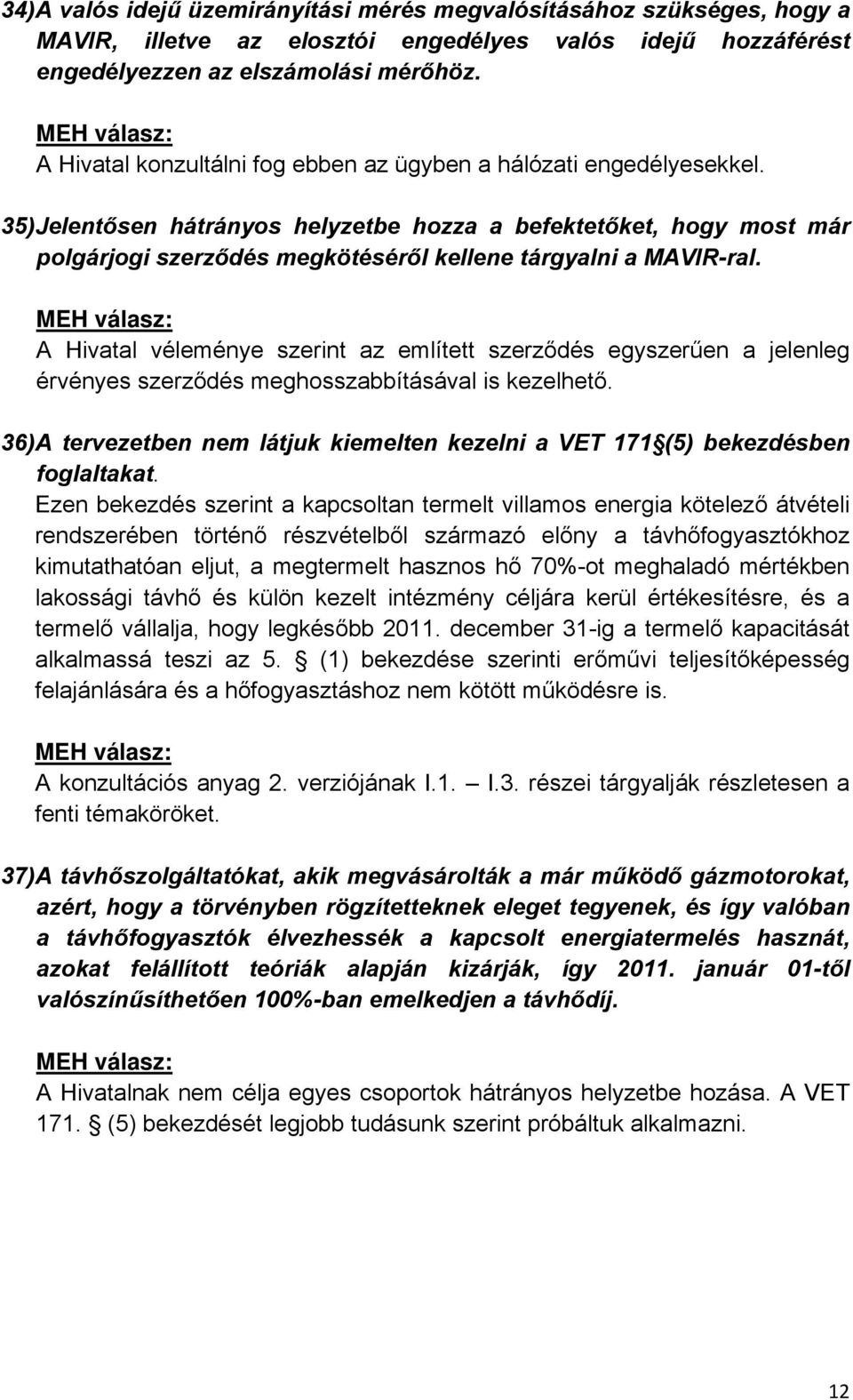 35) Jelentősen hátrányos helyzetbe hozza a befektetőket, hogy most már polgárjogi szerződés megkötéséről kellene tárgyalni a MAVIR-ral.