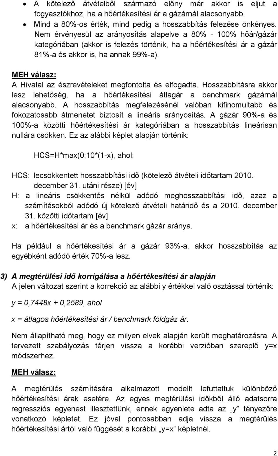 A Hivatal az észrevételeket megfontolta és elfogadta. Hosszabbításra akkor lesz lehetőség, ha a hőértékesítési átlagár a benchmark gázárnál alacsonyabb.