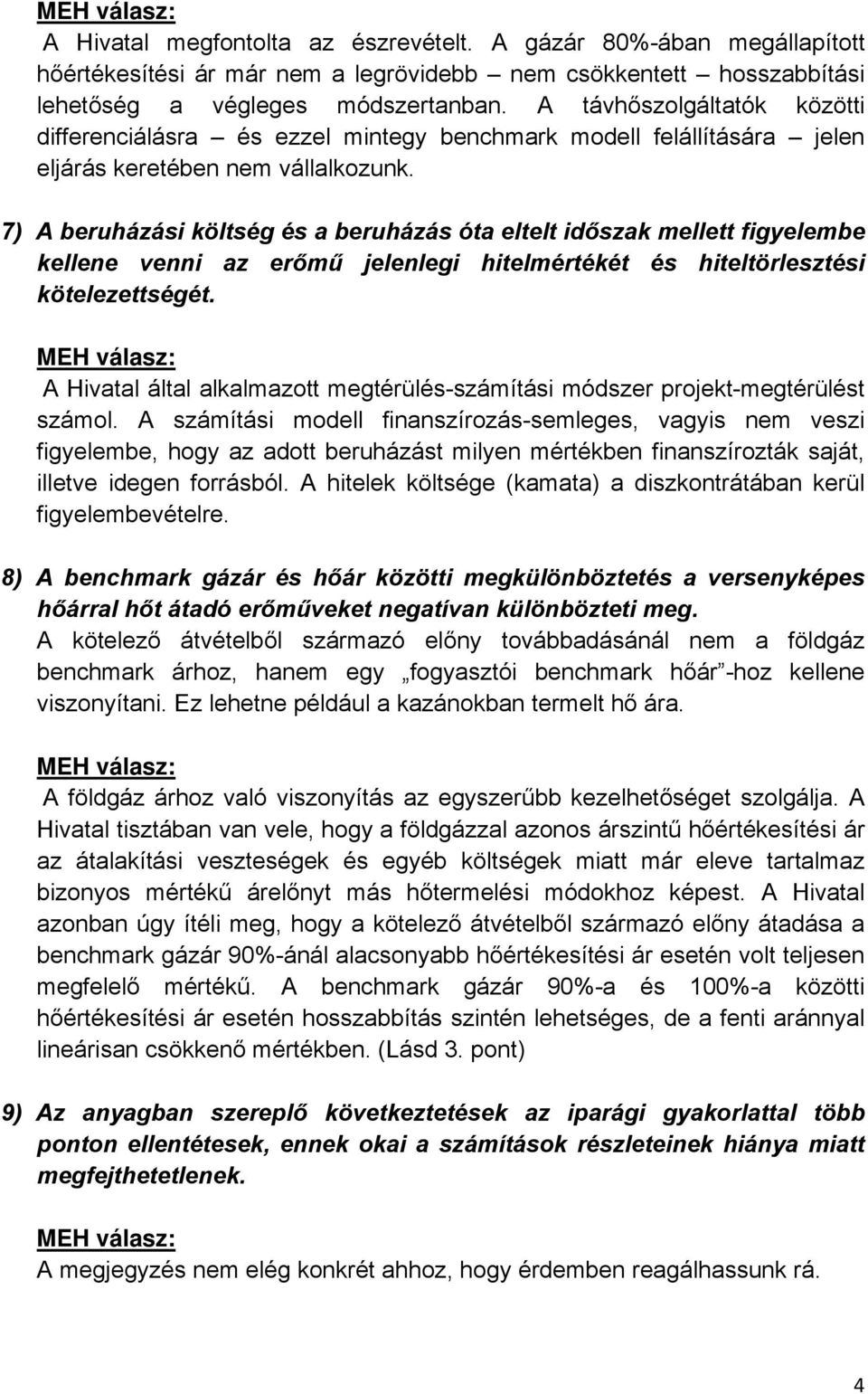 7) A beruházási költség és a beruházás óta eltelt időszak mellett figyelembe kellene venni az erőmű jelenlegi hitelmértékét és hiteltörlesztési kötelezettségét.