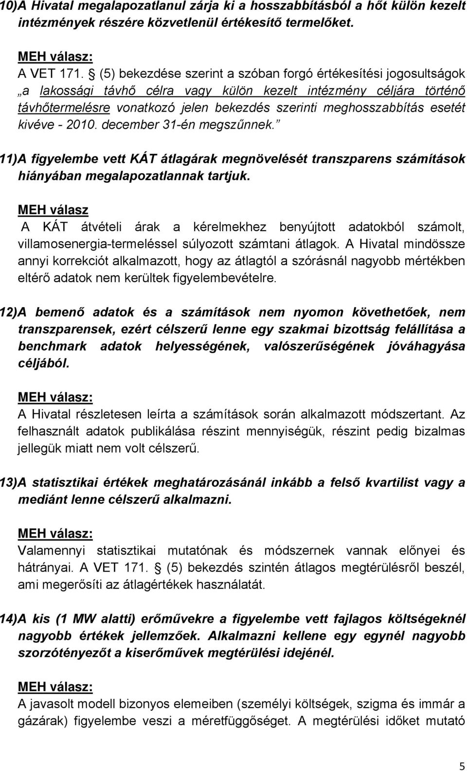 esetét kivéve - 2010. december 31-én megszűnnek. 11) A figyelembe vett KÁT átlagárak megnövelését transzparens számítások hiányában megalapozatlannak tartjuk.