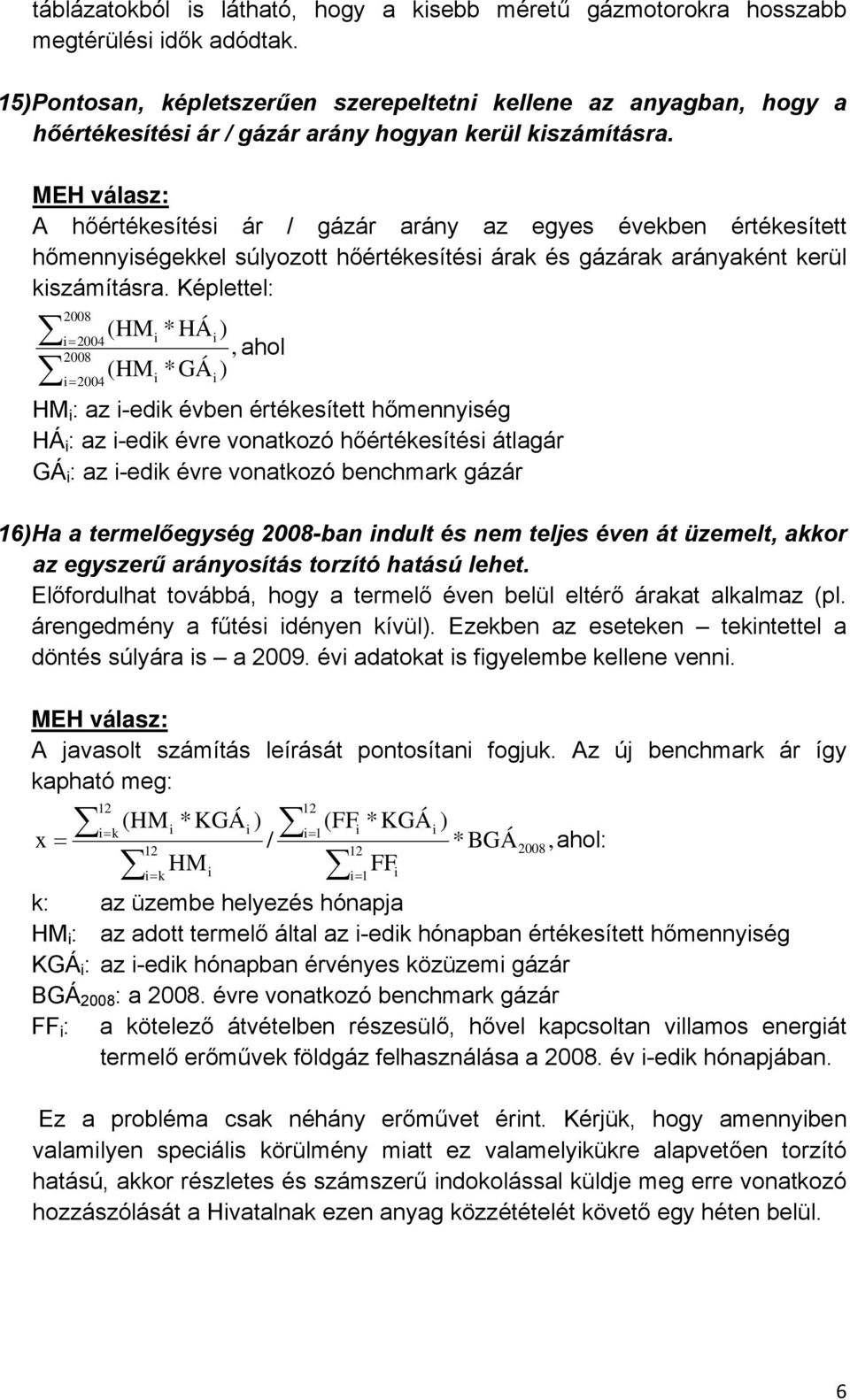 A hőértékesítési ár / gázár arány az egyes években értékesített hőmennyiségekkel súlyozott hőértékesítési árak és gázárak arányaként kerül kiszámításra.