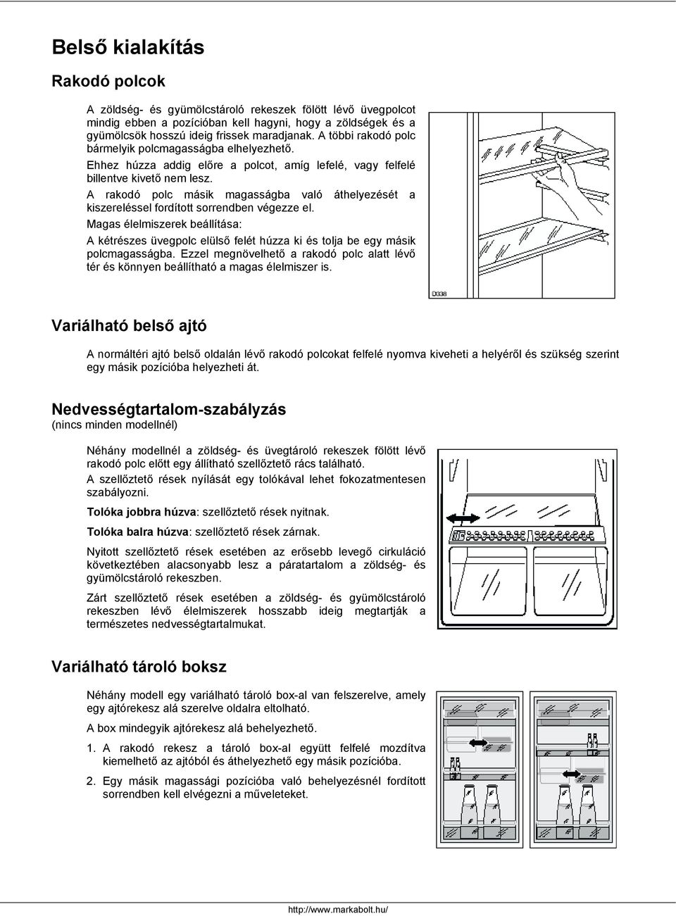 A rakodó polc másik magasságba való áthelyezését a kiszereléssel fordított sorrendben végezze el.