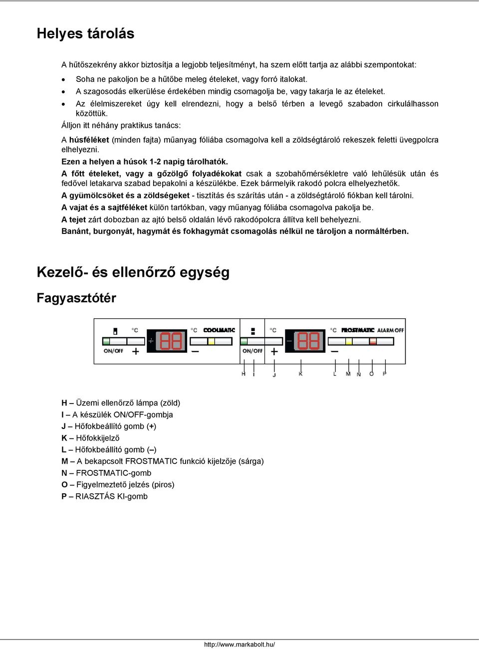 Álljon itt néhány praktikus tanács: A húsféléket (minden fajta) műanyag fóliába csomagolva kell a zöldségtároló rekeszek feletti üvegpolcra elhelyezni. Ezen a helyen a húsok 1-2 napig tárolhatók.