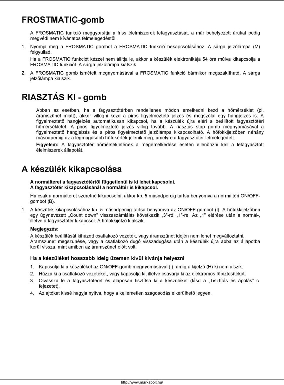 Ha a FROSMATIC funkciót kézzel nem állítja le, akkor a készülék elektronikája 54 óra múlva kikapcsolja a FROSMATIC funkciót. A sárga jelzőlámpa kialszik. 2.