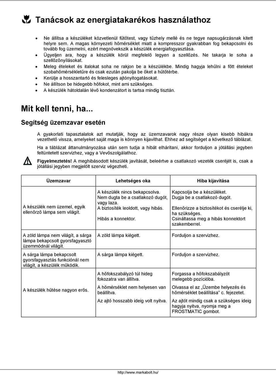 Ügyeljen ara, hogy a készülék körül megfelelő legyen a szellőzés. Ne takarja le soha a szellőzőnyílásokat. Meleg ételeket és italokat soha ne rakjon be a készülékbe.