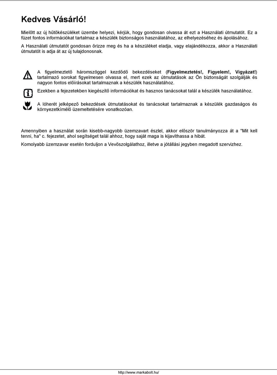 A Használati útmutatót gondosan őrizze meg és ha a készüléket eladja, vagy elajándékozza, akkor a Használati útmutatót is adja át az új tulajdonosnak.