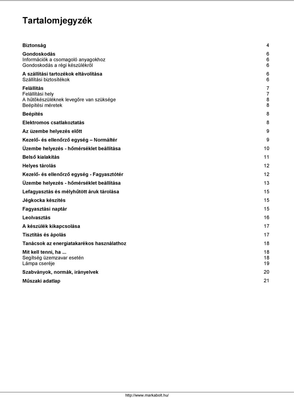 Belső kialakítás Helyes tárolás Kezelő- és ellenőrző egység - Fagyasztótér Üzembe helyezés - hőmérséklet beállítása Lefagyasztás és mélyhűtött áruk tárolása Jégkocka készítés Fagyasztási naptár