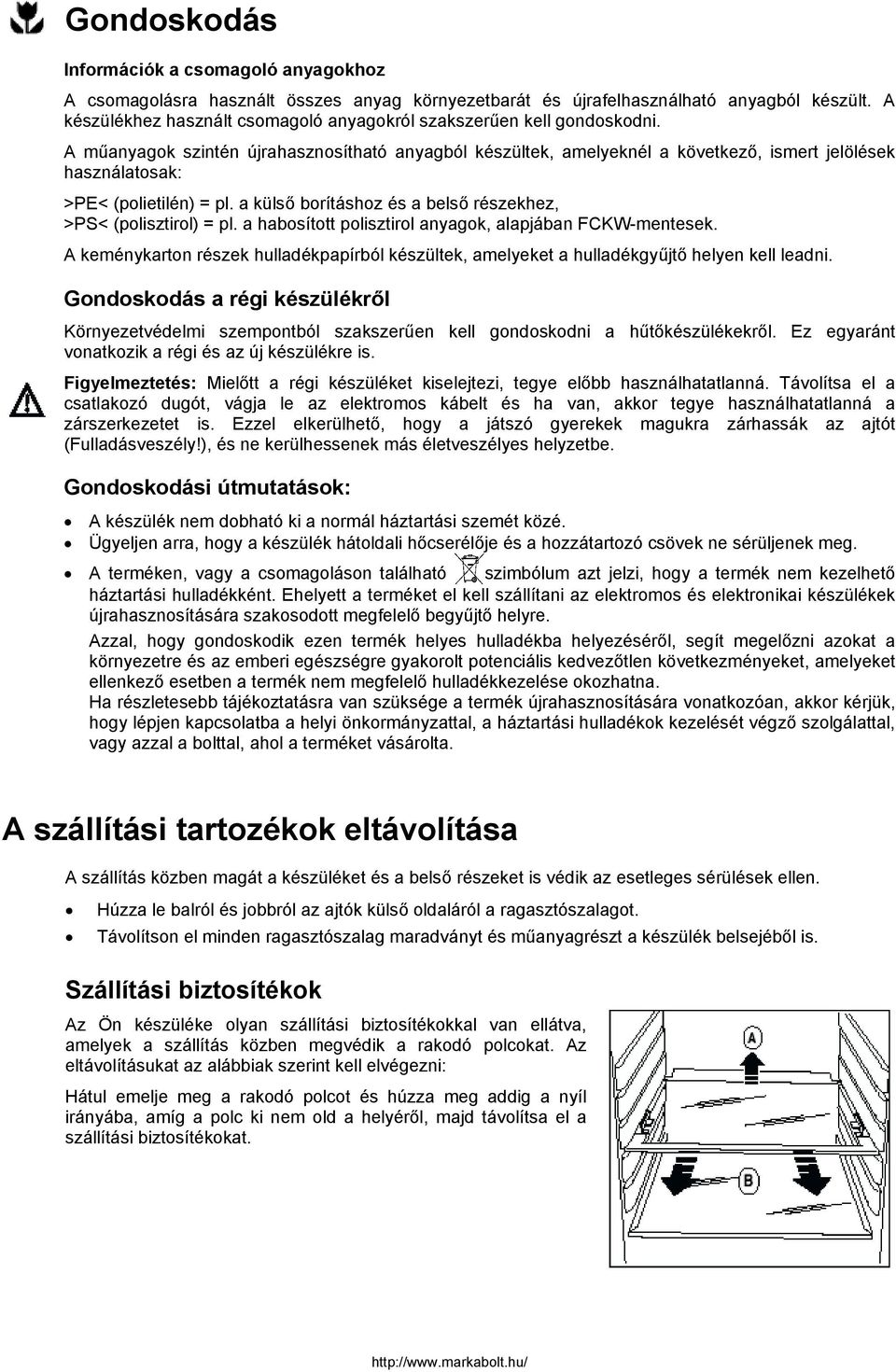 A műanyagok szintén újrahasznosítható anyagból készültek, amelyeknél a következő, ismert jelölések használatosak: >PE< (polietilén) = pl.