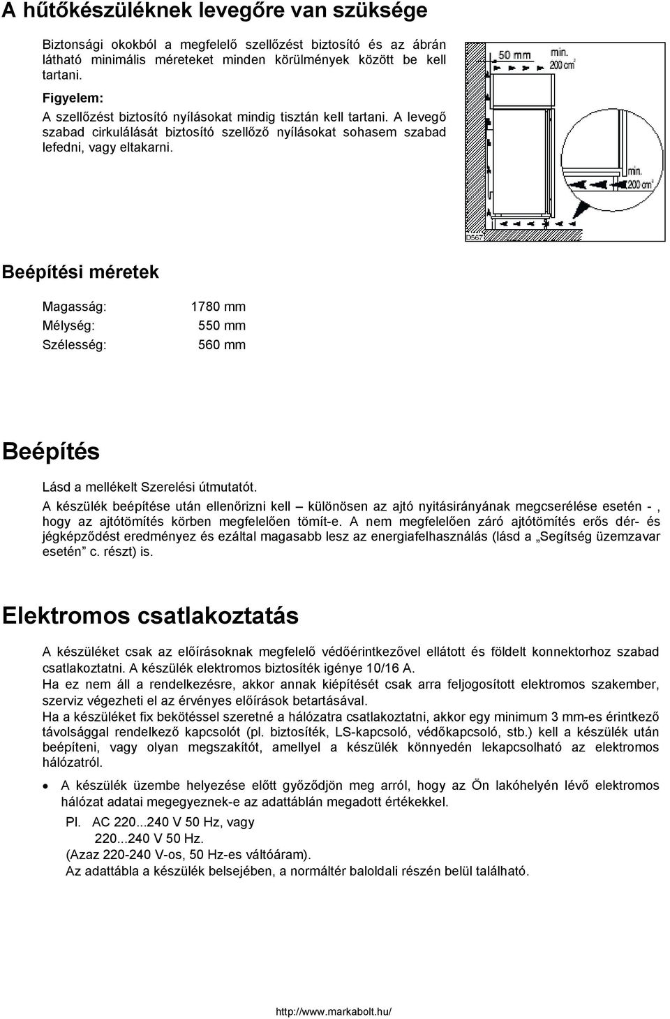 Beépítési méretek Magasság: Mélység: Szélesség: 1780 mm 550 mm 560 mm Beépítés Lásd a mellékelt Szerelési útmutatót.