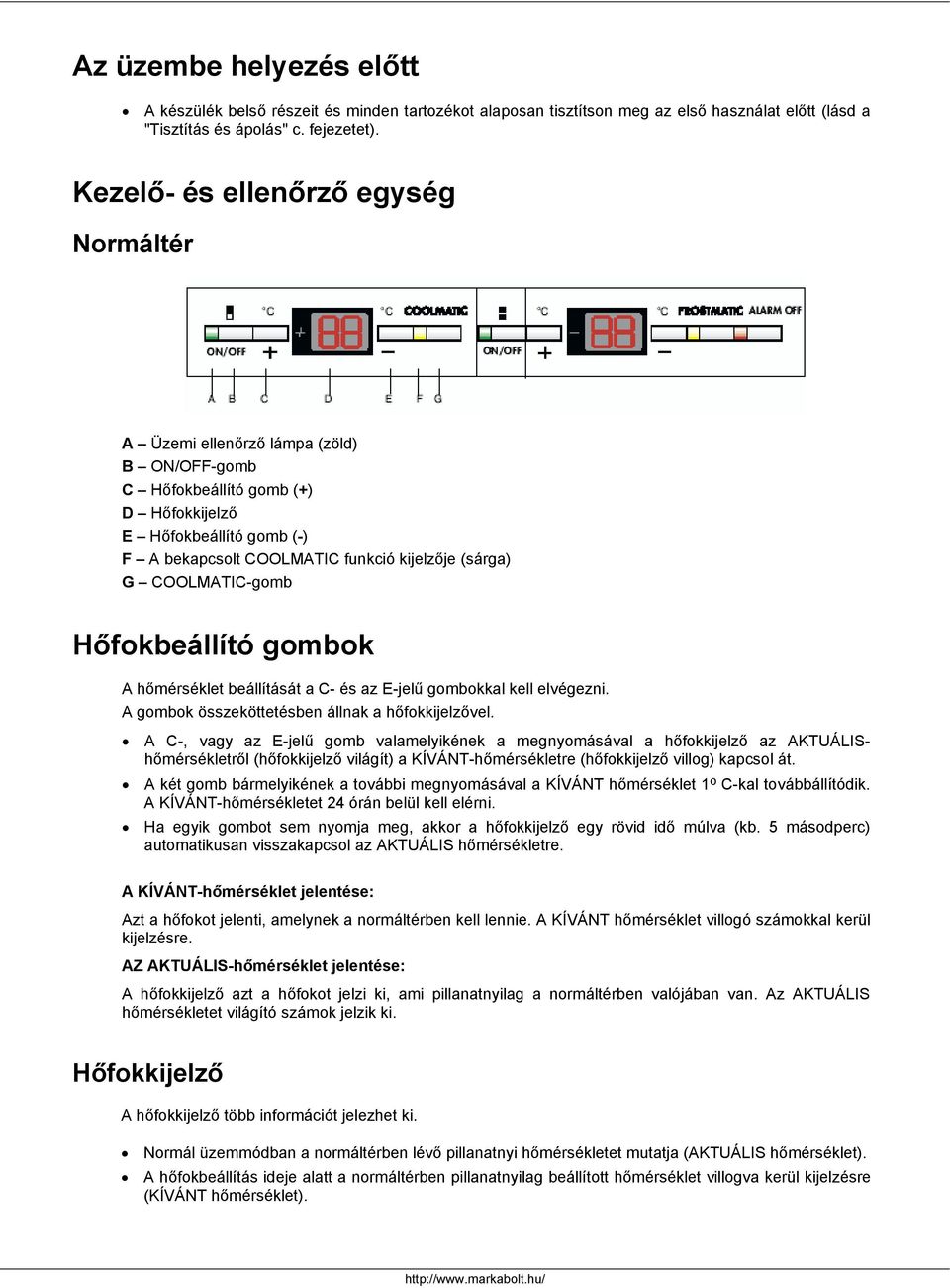 G COOLMATIC-gomb Hőfokbeállító gombok A hőmérséklet beállítását a C- és az E-jelű gombokkal kell elvégezni. A gombok összeköttetésben állnak a hőfokkijelzővel.