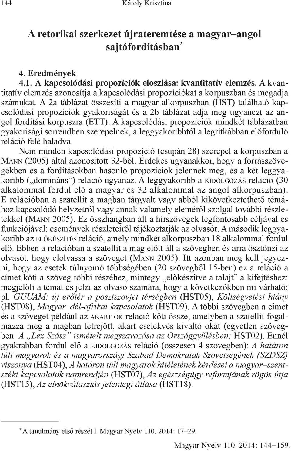 A 2a táblázat összesíti a magyar alkorpuszban (HST) található kapcsolódási propozíciók gyakoriságát és a 2b táblázat adja meg ugyanezt az angol fordítási korpuszra (ETT).