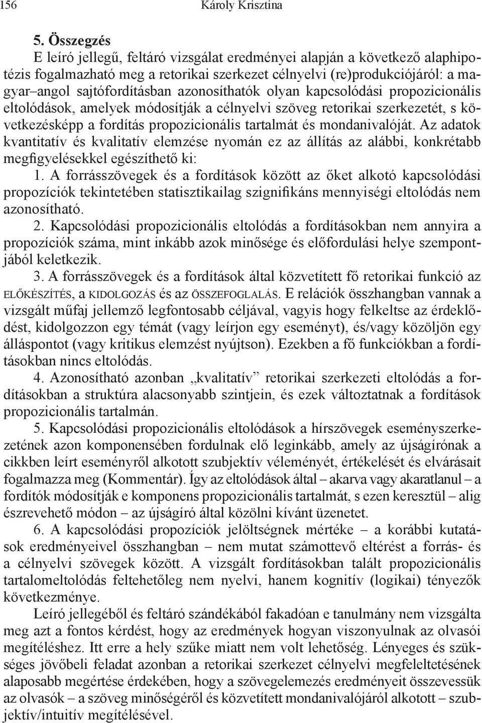 azonosíthatók olyan kapcsolódási propozicionális eltolódások, amelyek módosítják a célnyelvi szöveg retorikai szerkezetét, s következésképp a fordítás propozicionális tartalmát és mondanivalóját.