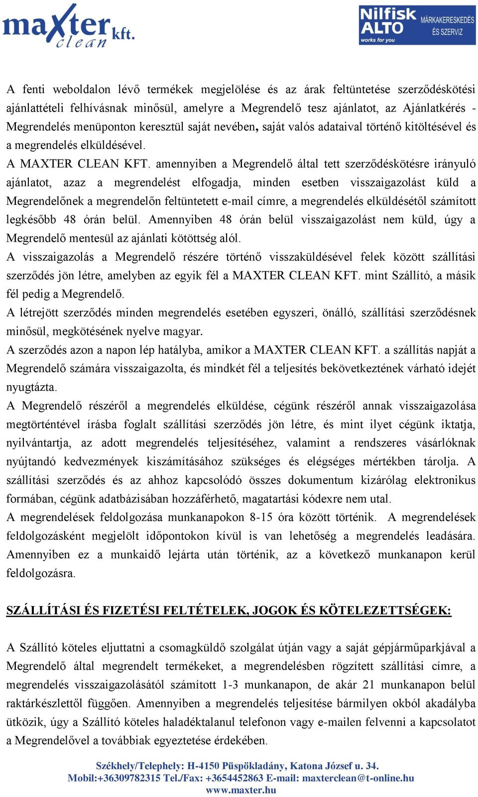 amennyiben a Megrendelő által tett szerződéskötésre irányuló ajánlatot, azaz a megrendelést elfogadja, minden esetben visszaigazolást küld a Megrendelőnek a megrendelőn feltüntetett e-mail címre, a