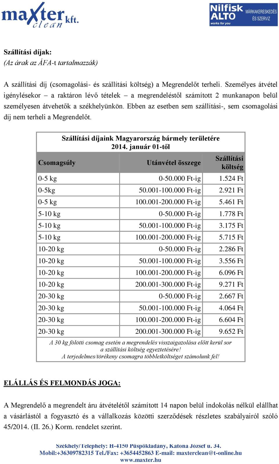 Ebben az esetben sem szállítási-, sem csomagolási díj nem terheli a Megrendelőt. Csomagsúly Szállítási díjaink Magyarország bármely területére 2014.