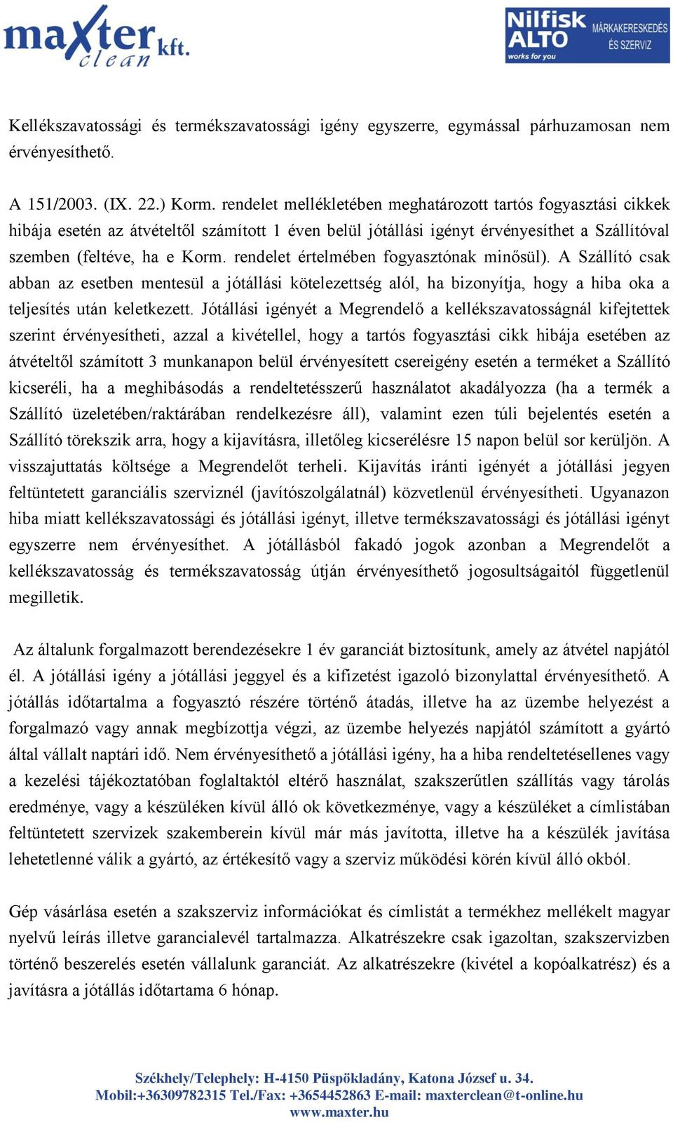 rendelet értelmében fogyasztónak minősül). A Szállító csak abban az esetben mentesül a jótállási kötelezettség alól, ha bizonyítja, hogy a hiba oka a teljesítés után keletkezett.