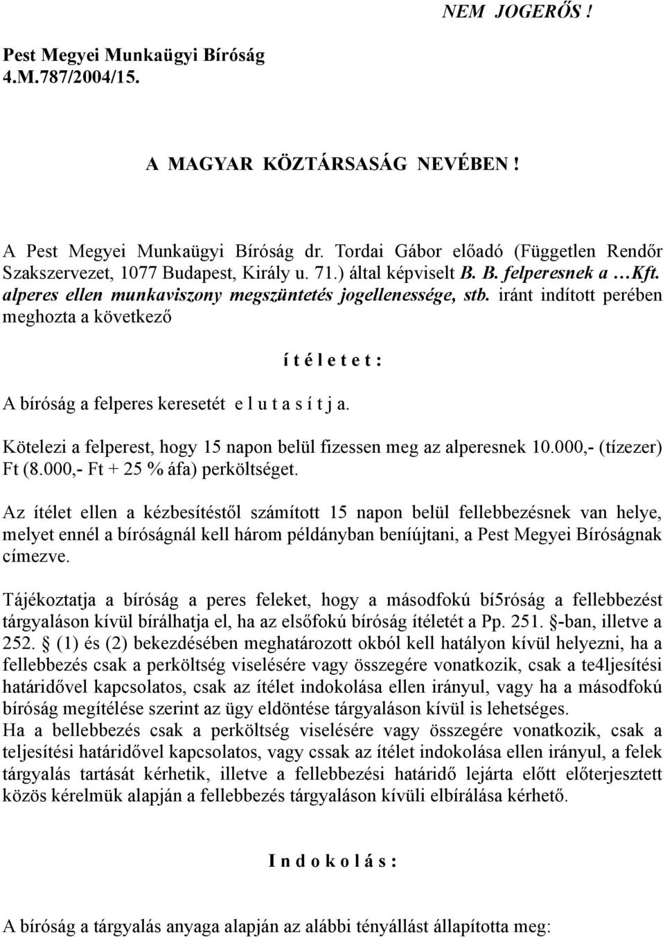 iránt indított perében meghozta a következő í t é l e t e t : A bíróság a felperes keresetét e l u t a s í t j a. Kötelezi a felperest, hogy 15 napon belül fizessen meg az alperesnek 10.