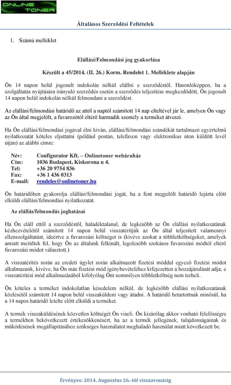 Az elállási/felmondási határidő az attól a naptól számított 14 nap elteltével jár le, amelyen Ön vagy az Ön által megjelölt, a fuvarozótól eltérő harmadik személy a terméket átveszi.