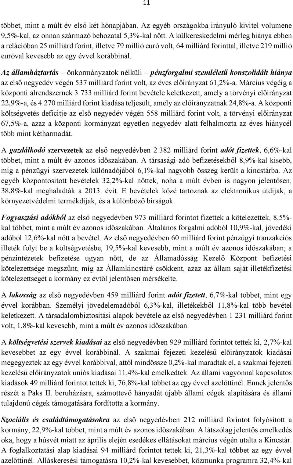 Az államháztartás önkormányzatok nélküli pénzforgalmi szemléletű konszolidált hiánya az első negyedév végén 537 milliárd forint volt, az éves előirányzat 61,2%-a.